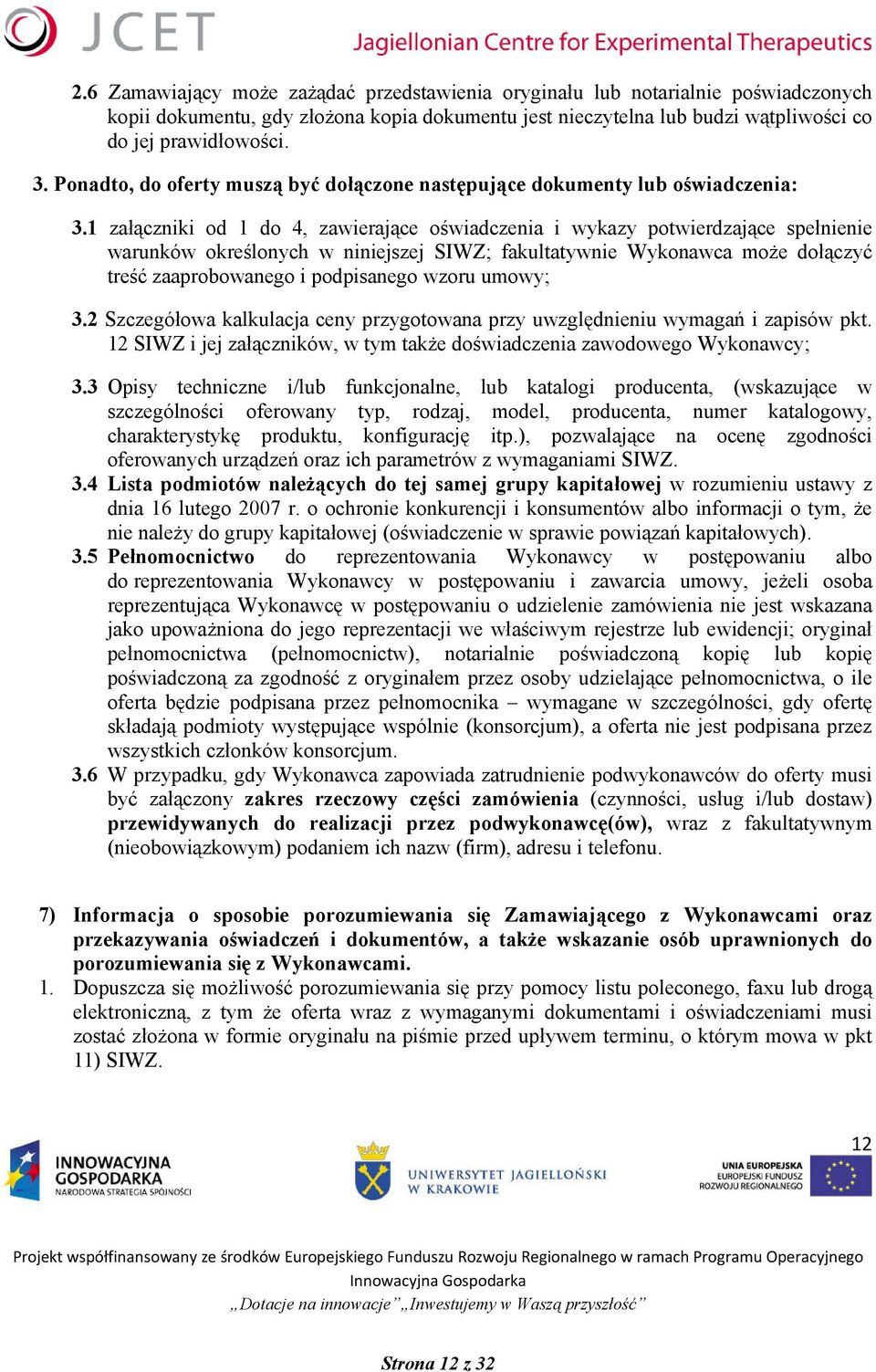 1 załączniki od 1 do 4, zawierające oświadczenia i wykazy potwierdzające spełnienie warunków określonych w niniejszej SIWZ; fakultatywnie Wykonawca może dołączyć treść zaaprobowanego i podpisanego