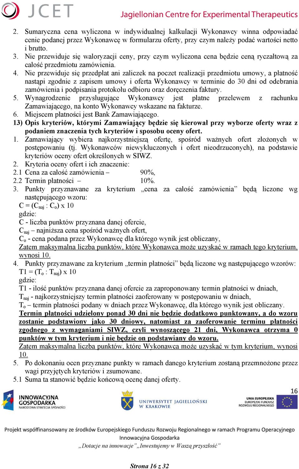 Nie przewiduje się przedpłat ani zaliczek na poczet realizacji przedmiotu umowy, a płatność nastąpi zgodnie z zapisem umowy i oferta Wykonawcy w terminie do 30 dni od odebrania zamówienia i