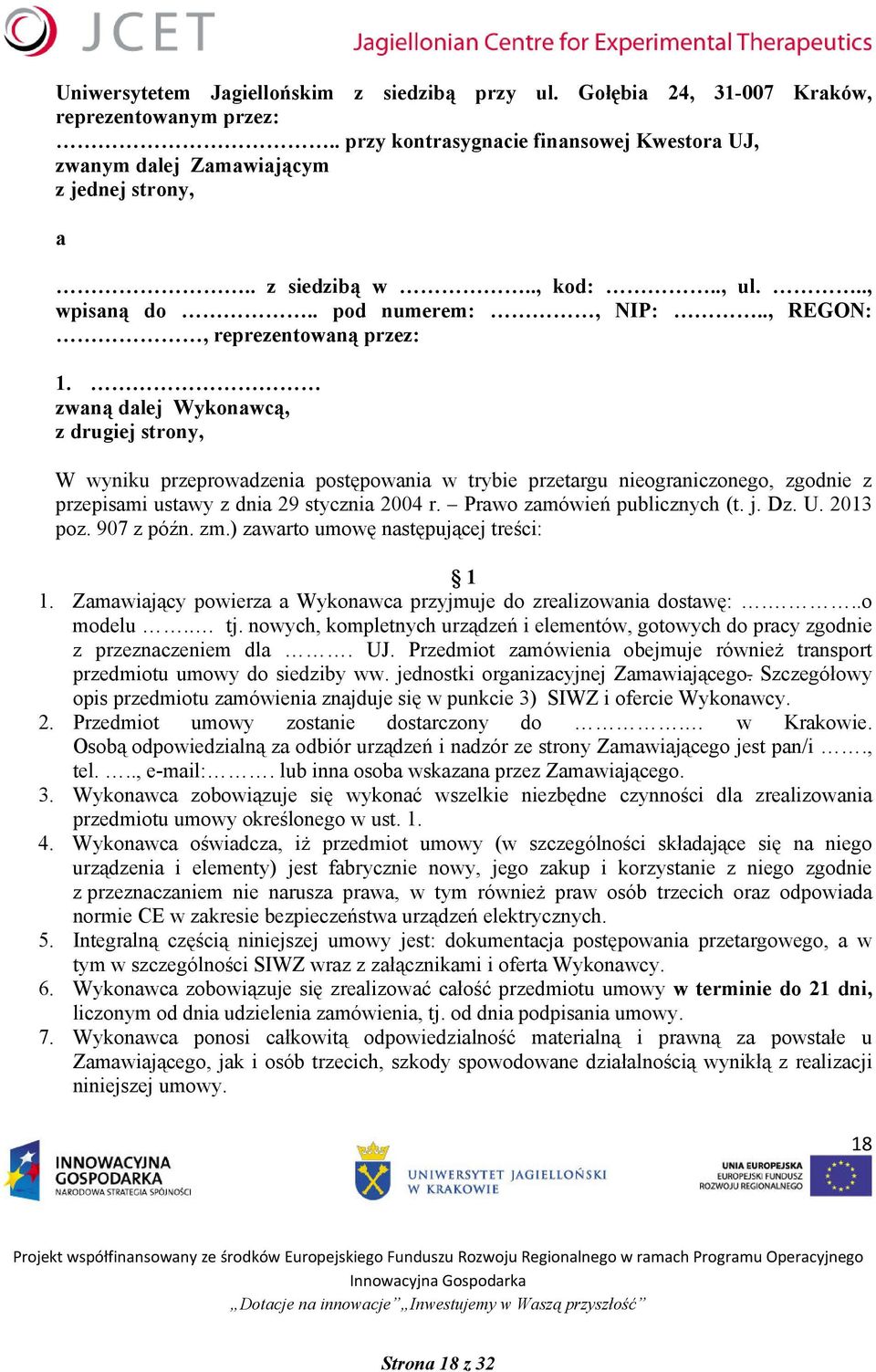 zwaną dalej Wykonawcą, z drugiej strony, W wyniku przeprowadzenia postępowania w trybie przetargu nieograniczonego, zgodnie z przepisami ustawy z dnia 29 stycznia 2004 r.