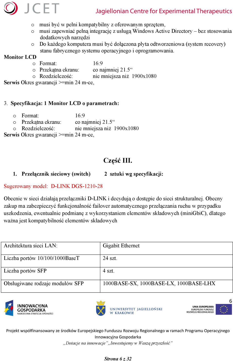 5 o Rozdzielczość: nie mniejsza niż 1900x1080 Serwis Okres gwarancji >=min 24 m-ce, 3. Specyfikacja: 1 Monitor LCD o parametrach: o Format: 16:9 o Przekątna ekranu: co najmniej 21.