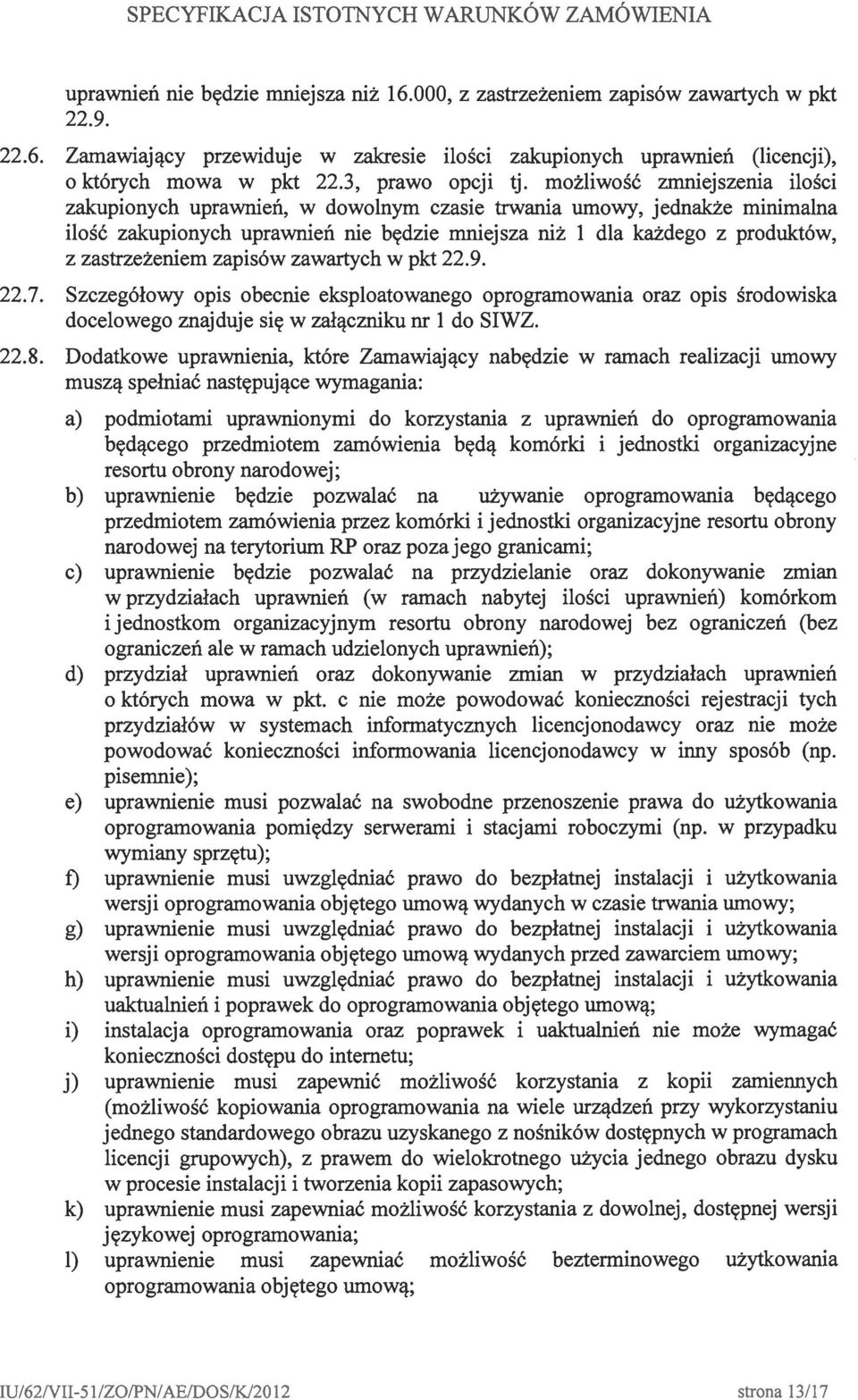 możliwość zmniejszenia ilości zakupionych uprawnień, w dowolnym czasie trwania umowy, jednakże minimalna ilość zakupionych uprawnień nie będzie mniejsza niż 1 dla każdego z produktów, z zastrzeżeniem