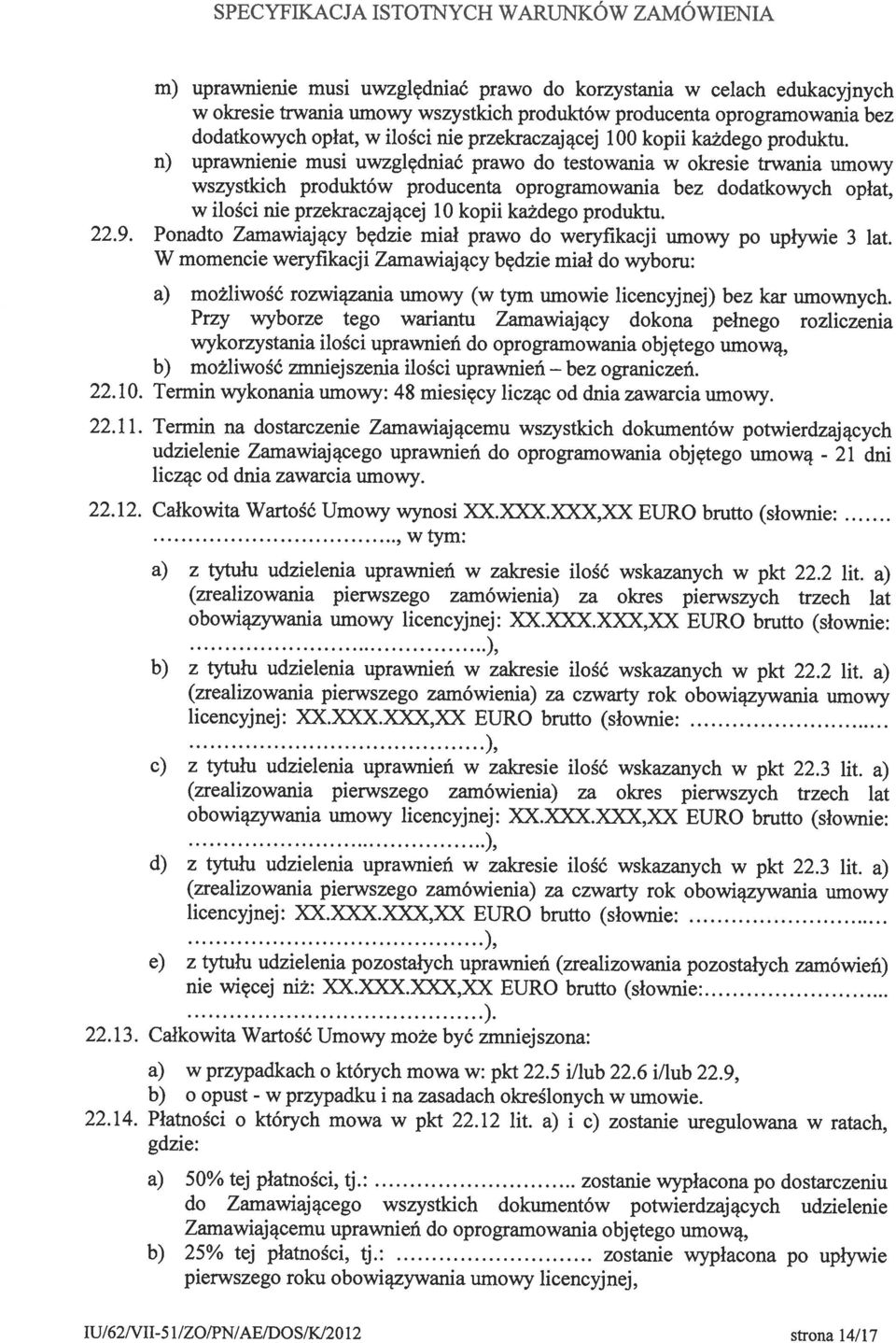 n) uprawnienie musi uwzględniać prawo do testowania w okresie trwania umowy wszystkich produktów producenta oprogramowania bez dodatkowych opłat, w ilości nie przekraczającej 10 kopii każdego