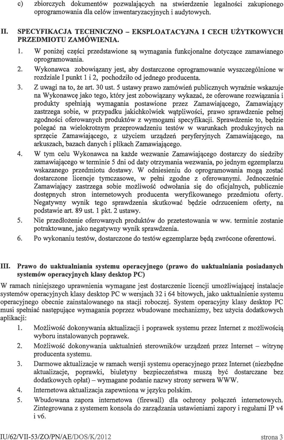 Wykonawca zobowiązany jest, aby dostarczone oprogramowanie wyszczególnione w rozdziale I punkt 1 i 2, pochodziło od jednego producenta. 3. Z uwagi na to, że art. 30 ust.