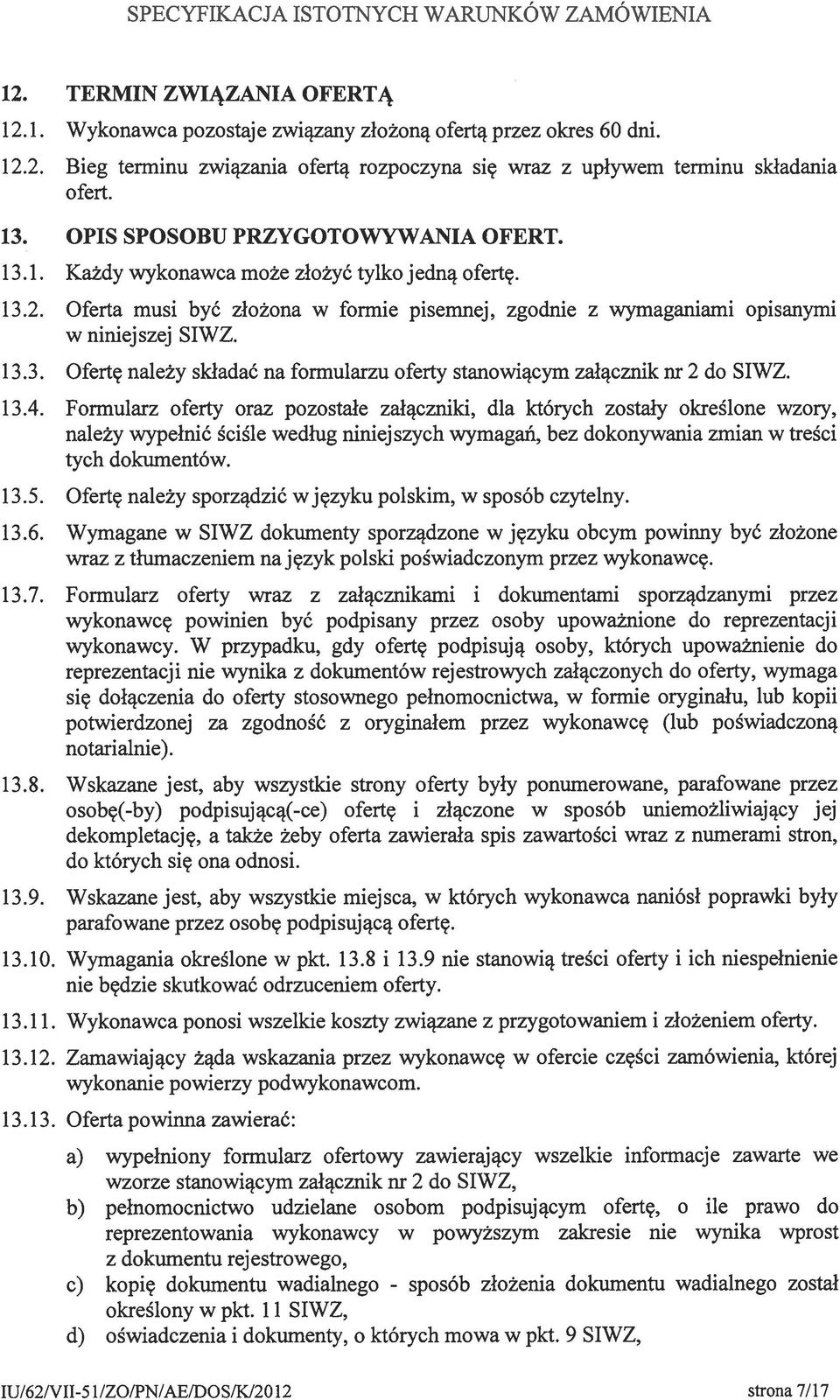 13.4. Formularz oferty oraz pozostałe załączniki, dla których zostały określone wzory, należy wypełnić ściśle według niniej szych wymagań, bez dokonywania zmian w treści tych dokumentów. 13.5.