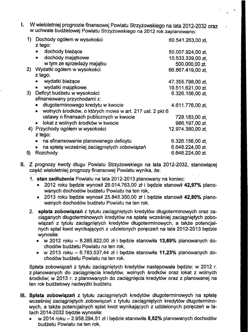 798,OO zt, wydatki majqtkowe 19.511.621,OO zt. 3) Deficyt budtetu w wysokosci 6.326.156,OO zt, sfinansowany przychodami z: dtugoterminowego kredytu w kwocie 4.611.