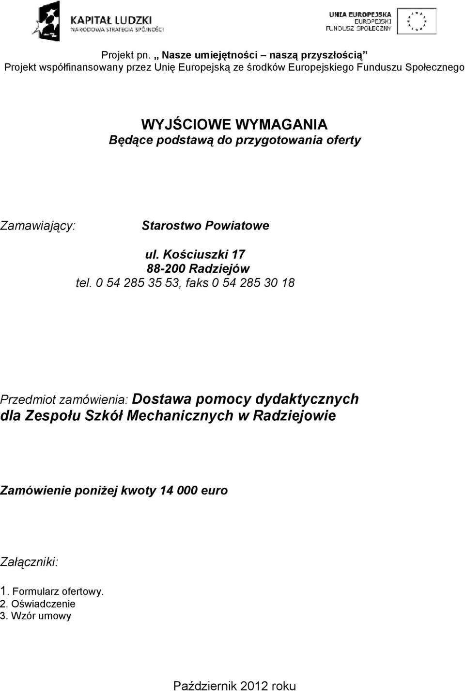 WYJŚCIOWE WYMAGANIA Będące podstawą do przygotowania oferty Zamawiający: Starostwo Powiatowe ul. Kościuszki 17 88-200 Radziejów tel.