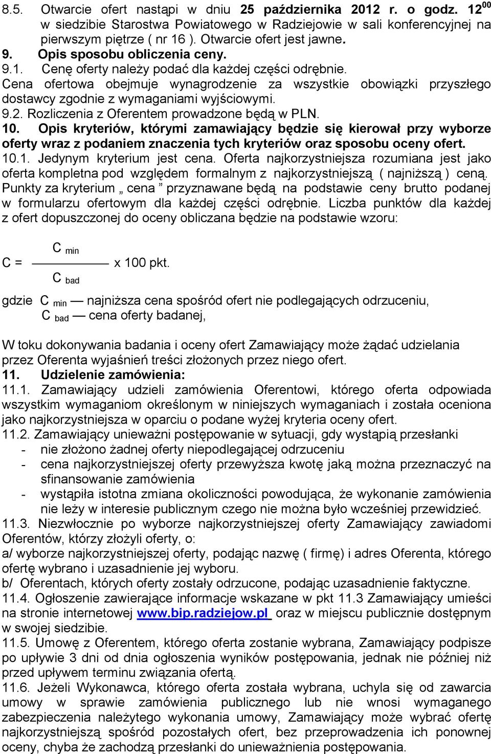 Cena ofertowa obejmuje wynagrodzenie za wszystkie obowiązki przyszłego dostawcy zgodnie z wymaganiami wyjściowymi. 9.2. Rozliczenia z Oferentem prowadzone będą w PLN. 10.