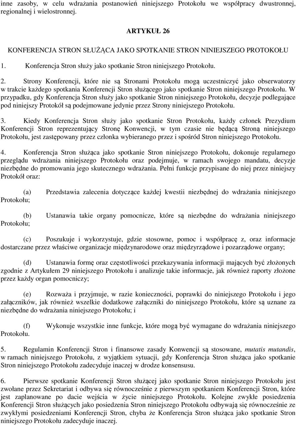 W przypadku, gdy Konferencja Stron służy jako spotkanie Stron niniejszego Protokołu, decyzje podlegające pod niniejszy Protokół są podejmowane jedynie przez Strony niniejszego Protokołu. 3.