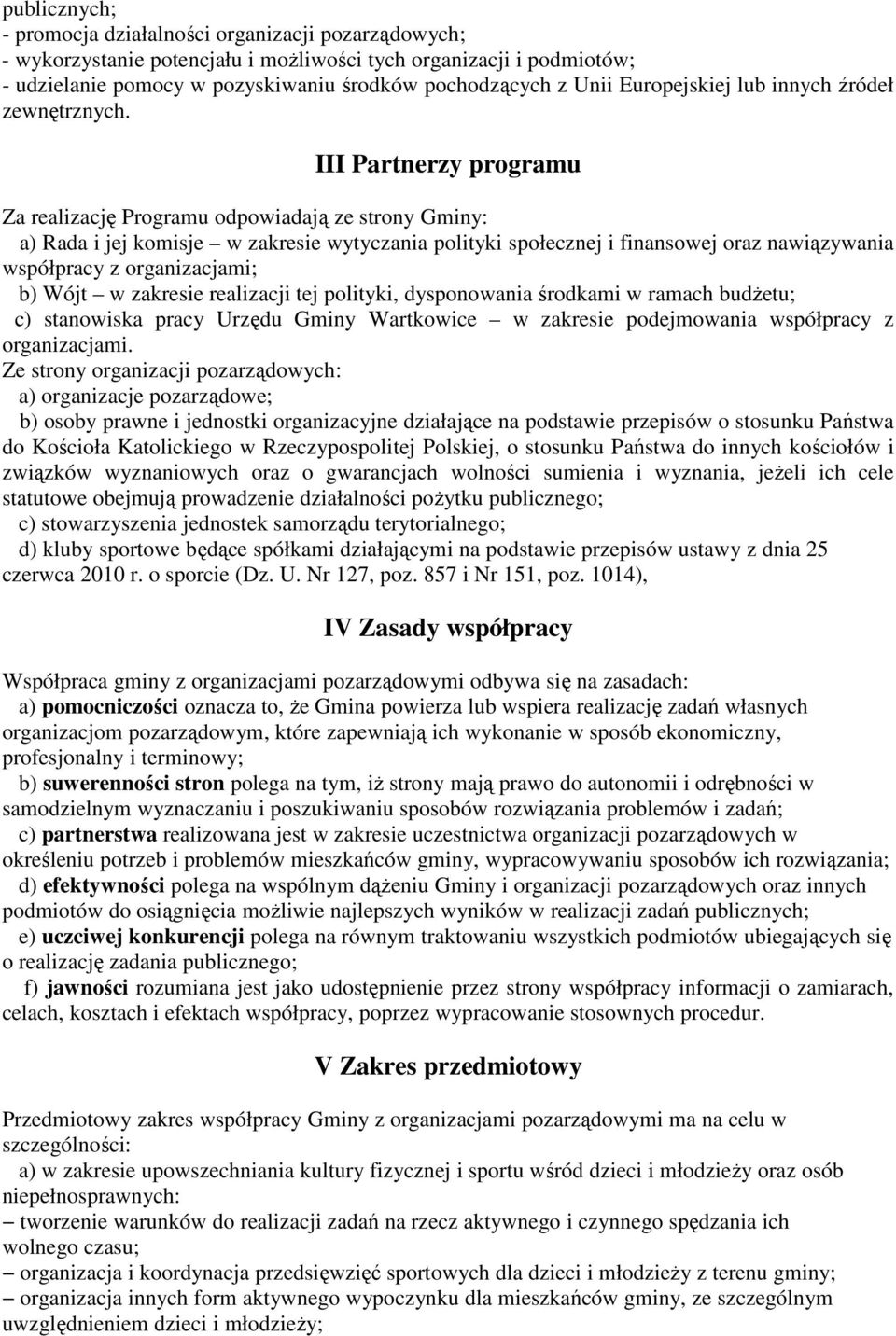 III Partnerzy programu Za realizację Programu odpowiadają ze strony Gminy: a) Rada i jej komisje w zakresie wytyczania polityki społecznej i finansowej oraz nawiązywania współpracy z organizacjami;