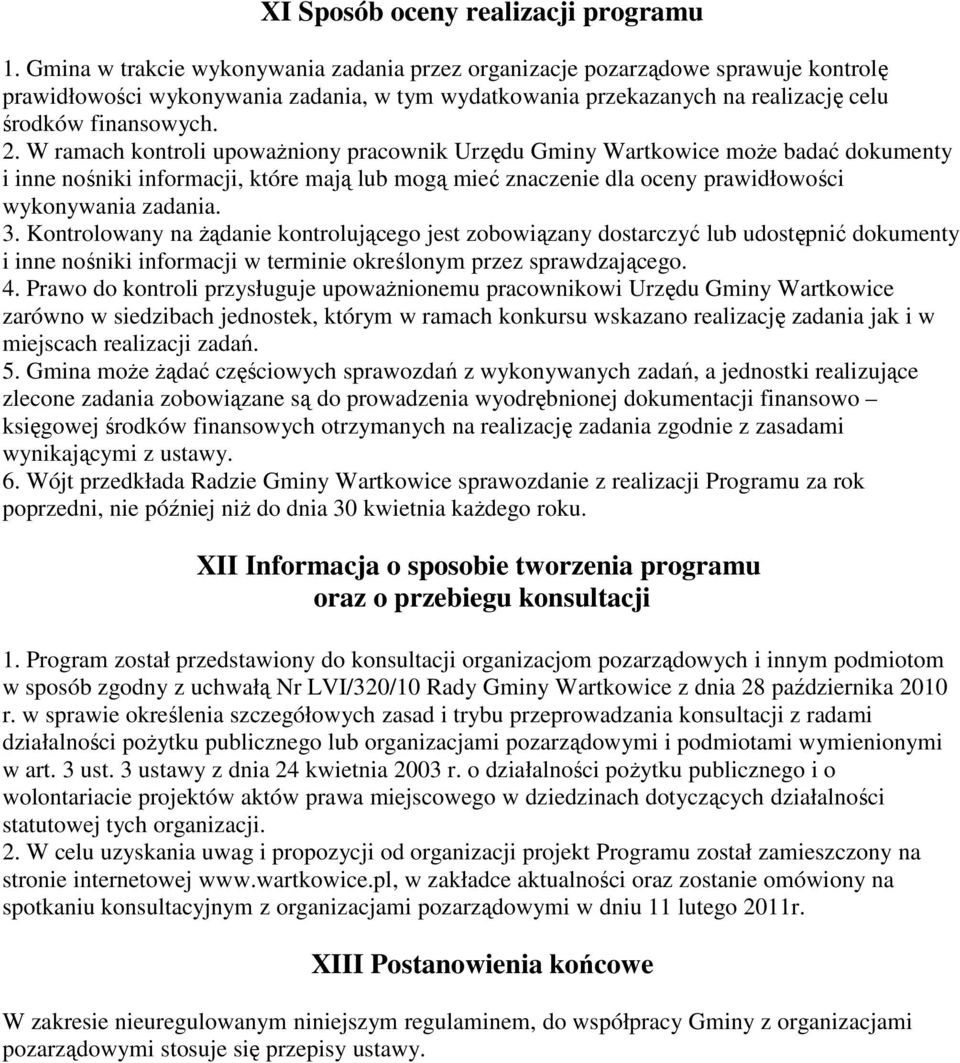 W ramach kontroli upowaŝniony pracownik Urzędu Gminy Wartkowice moŝe badać dokumenty i inne nośniki informacji, które mają lub mogą mieć znaczenie dla oceny prawidłowości wykonywania zadania. 3.