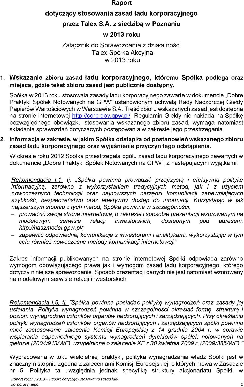 Spółka w 2013 roku stosowała zasady ładu korporacyjnego zawarte w dokumencie Dobre Praktyki Spółek Notowanych na GPW ustanowionym uchwałą Rady Nadzorczej Giełdy Papierów Wartościowych w Warszawie S.A.