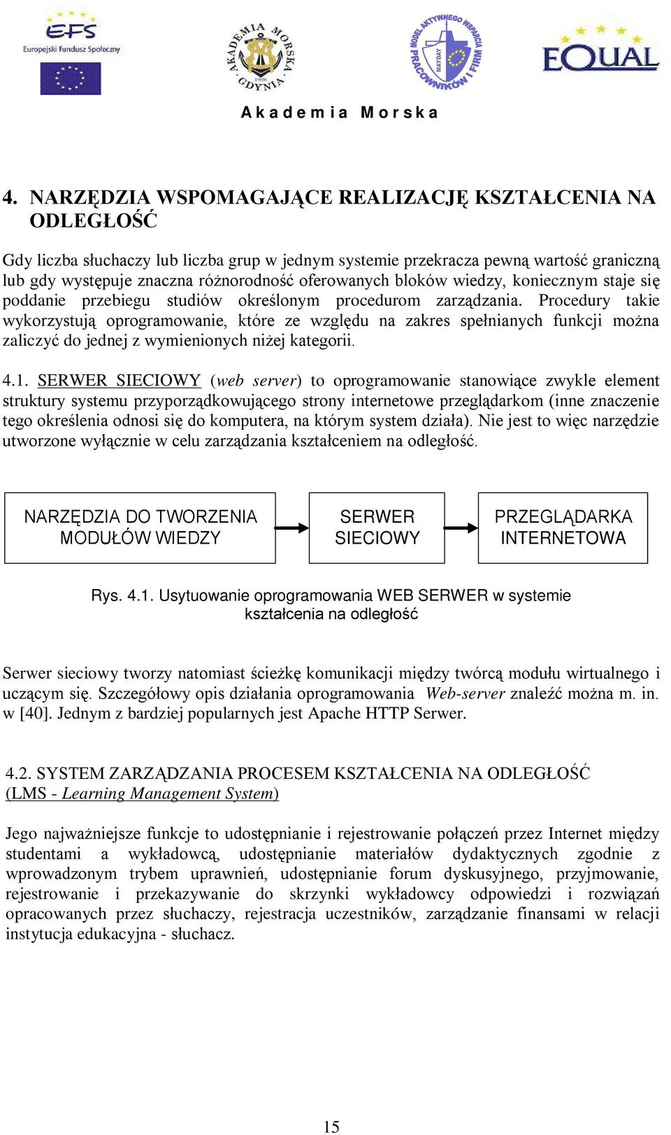 Procedury takie wykorzystują oprogramowanie, które ze względu na zakres spełnianych funkcji można zaliczyć do jednej z wymienionych niżej kategorii. 4.1.