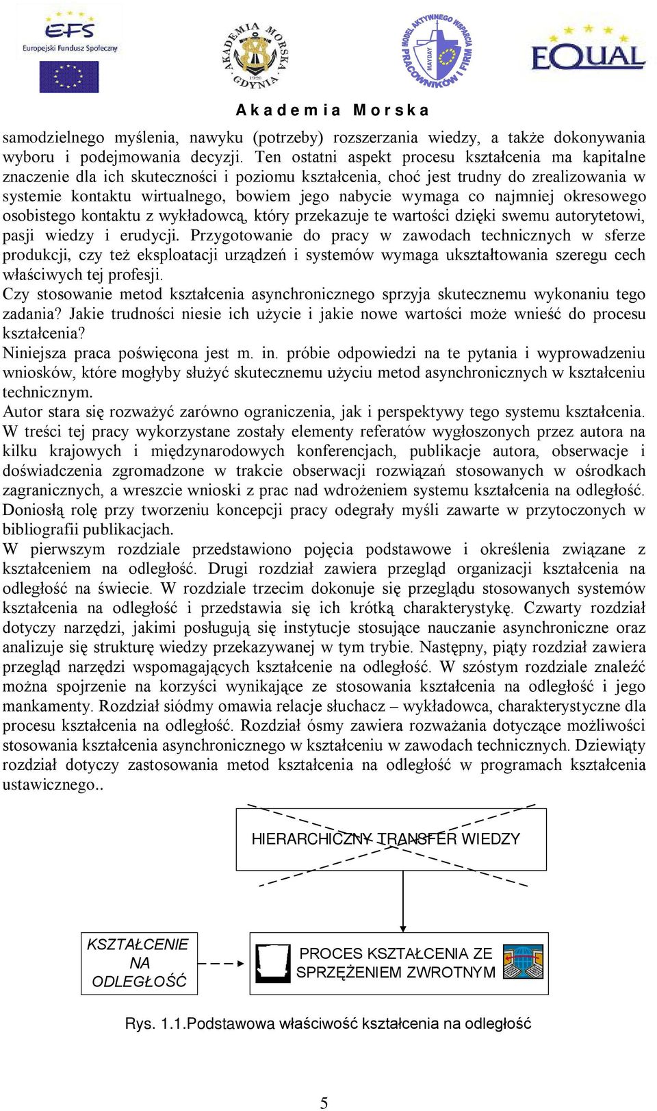 co najmniej okresowego osobistego kontaktu z wykładowcą, który przekazuje te wartości dzięki swemu autorytetowi, pasji wiedzy i erudycji.