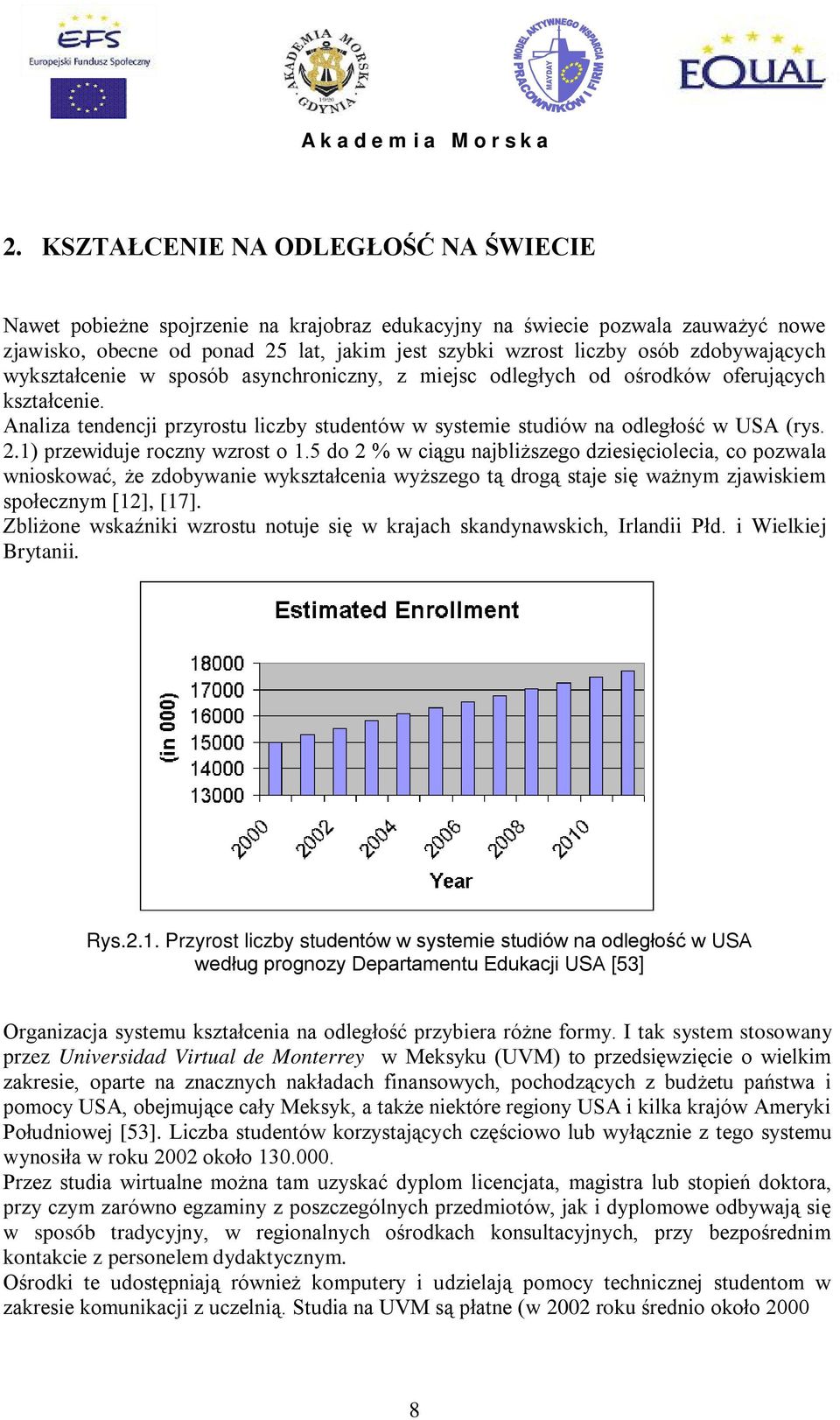 1) przewiduje roczny wzrost o 1.5 do 2 % w ciągu najbliższego dziesięciolecia, co pozwala wnioskować, że zdobywanie wykształcenia wyższego tą drogą staje się ważnym zjawiskiem społecznym [12], [17].