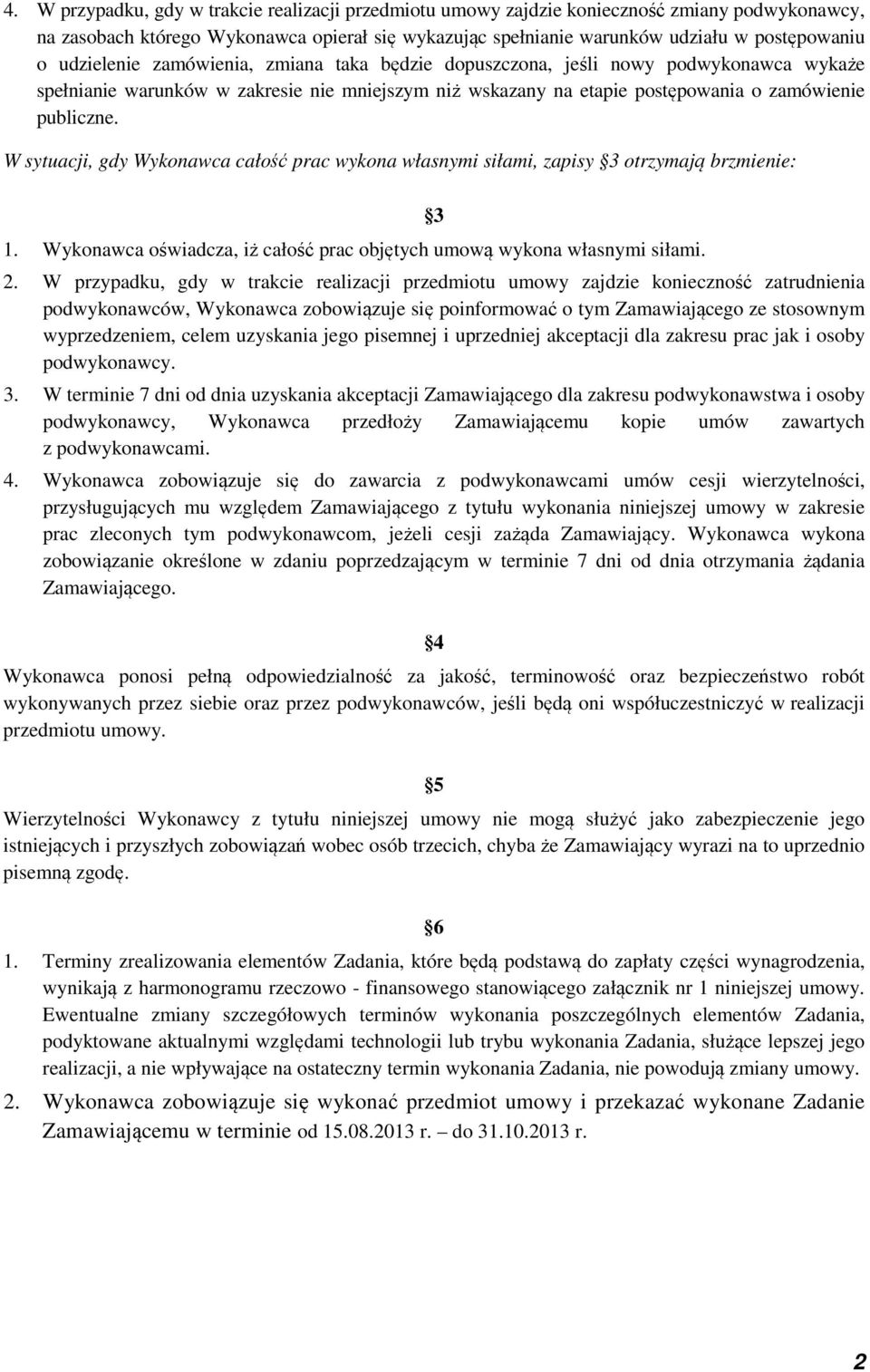 W sytuacji, gdy Wykonawca całość prac wykona własnymi siłami, zapisy 3 otrzymają brzmienie: 1. Wykonawca oświadcza, iż całość prac objętych umową wykona własnymi siłami. 3 2.