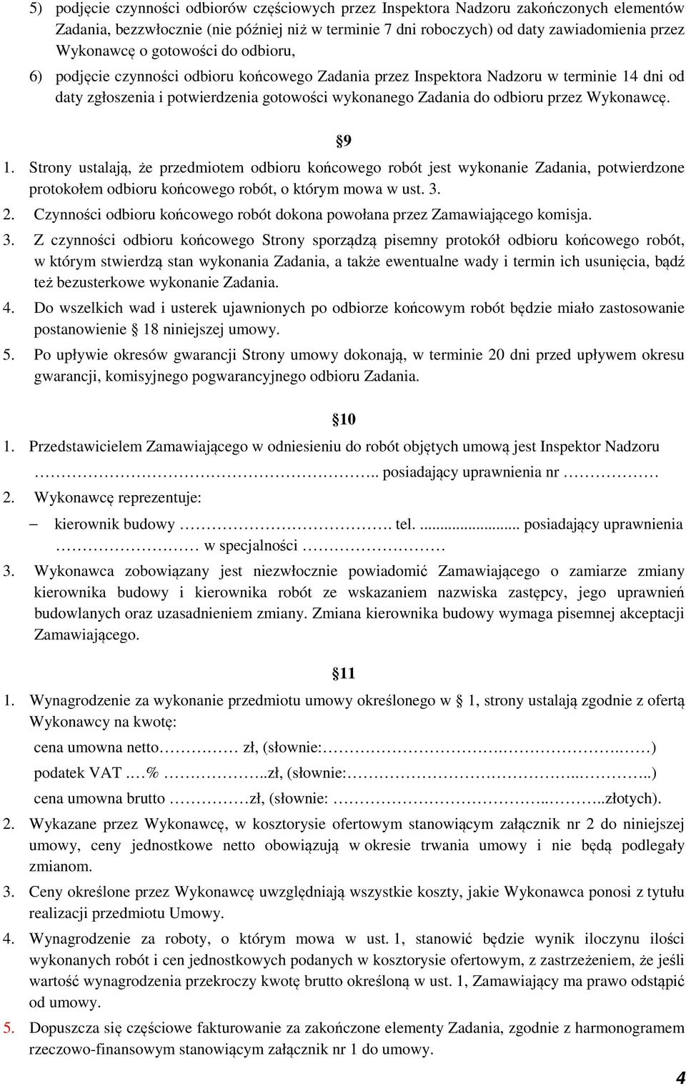 Wykonawcę. 9 1. Strony ustalają, że przedmiotem odbioru końcowego robót jest wykonanie Zadania, potwierdzone protokołem odbioru końcowego robót, o którym mowa w ust. 3. 2.