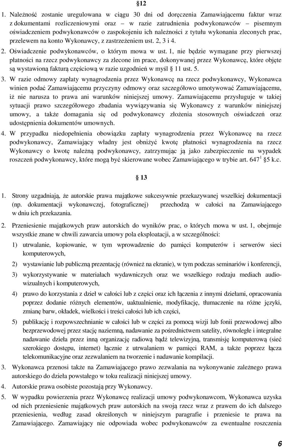 1, nie będzie wymagane przy pierwszej płatności na rzecz podwykonawcy za zlecone im prace, dokonywanej przez Wykonawcę, które objęte są wystawioną fakturą częściową w razie uzgodnień w myśl 11 ust. 5.