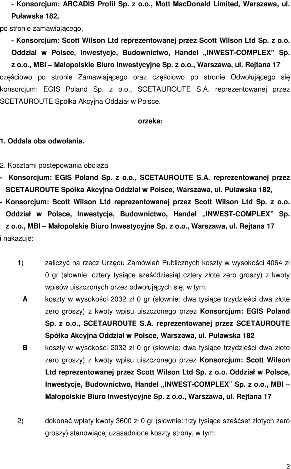 A. reprezentowanej przez SCETAUROUTE Spółka Akcyjna Oddział w Polsce. orzeka: 1. Oddala oba odwołania. 2. Kosztami postępowania obciąŝa - Konsorcjum: EGIS Poland Sp. z o.o., SCETAUROUTE S.A. reprezentowanej przez SCETAUROUTE Spółka Akcyjna Oddział w Polsce, Warszawa, ul.