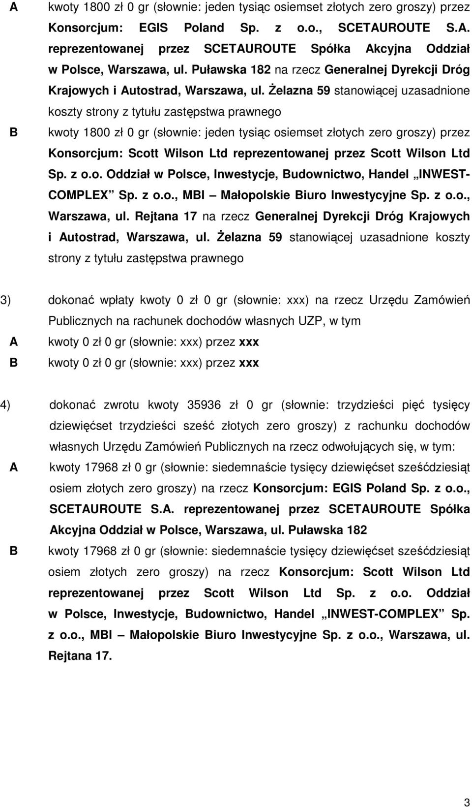 śelazna 59 stanowiącej uzasadnione koszty strony z tytułu zastępstwa prawnego kwoty 1800 zł 0 gr (słownie: jeden tysiąc osiemset złotych zero groszy) przez Konsorcjum: Scott Wilson Ltd