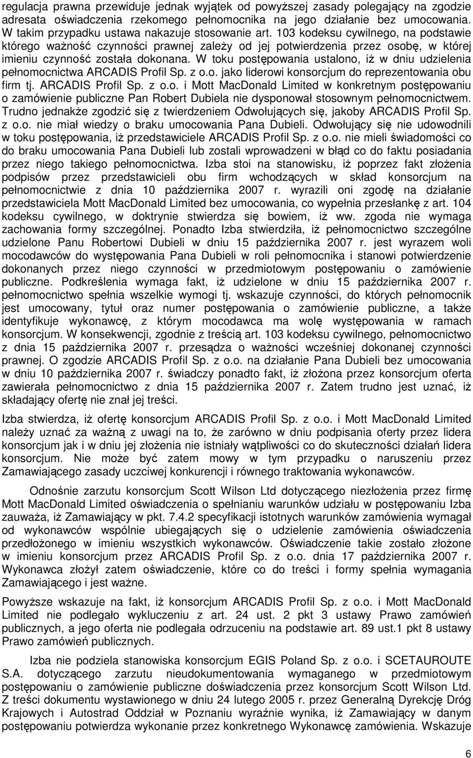 103 kodeksu cywilnego, na podstawie którego waŝność czynności prawnej zaleŝy od jej potwierdzenia przez osobę, w której imieniu czynność została dokonana.