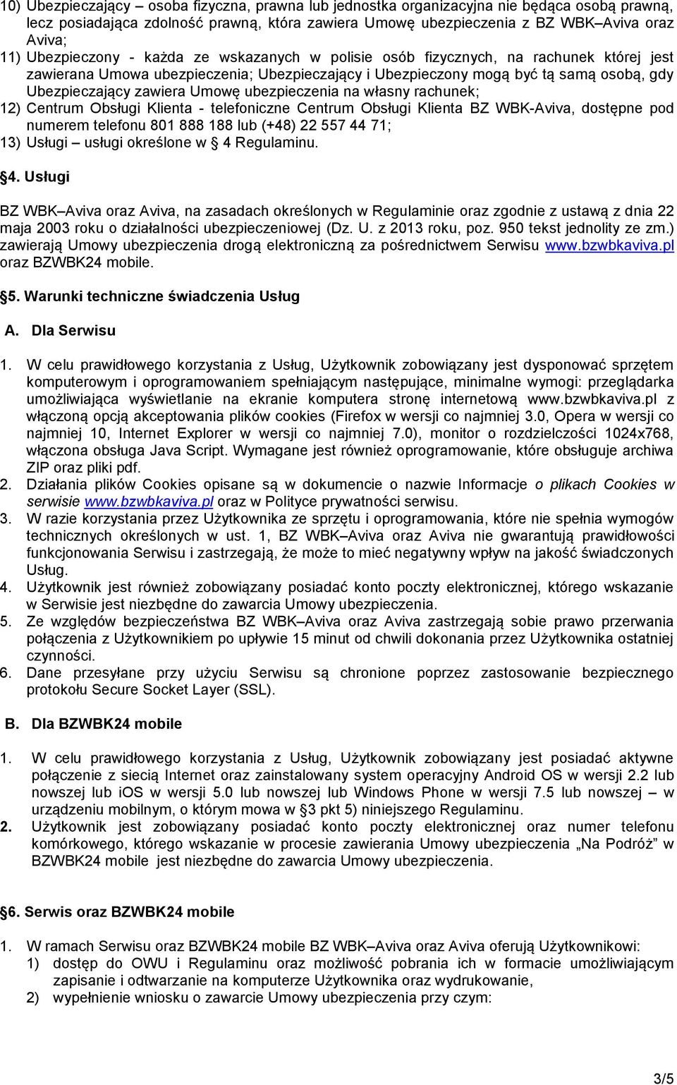 Umowę ubezpieczenia na własny rachunek; 12) Centrum Obsługi Klienta - telefoniczne Centrum Obsługi Klienta BZ WBK-Aviva, dostępne pod numerem telefonu 801 888 188 lub (+48) 22 557 44 71; 13) Usługi