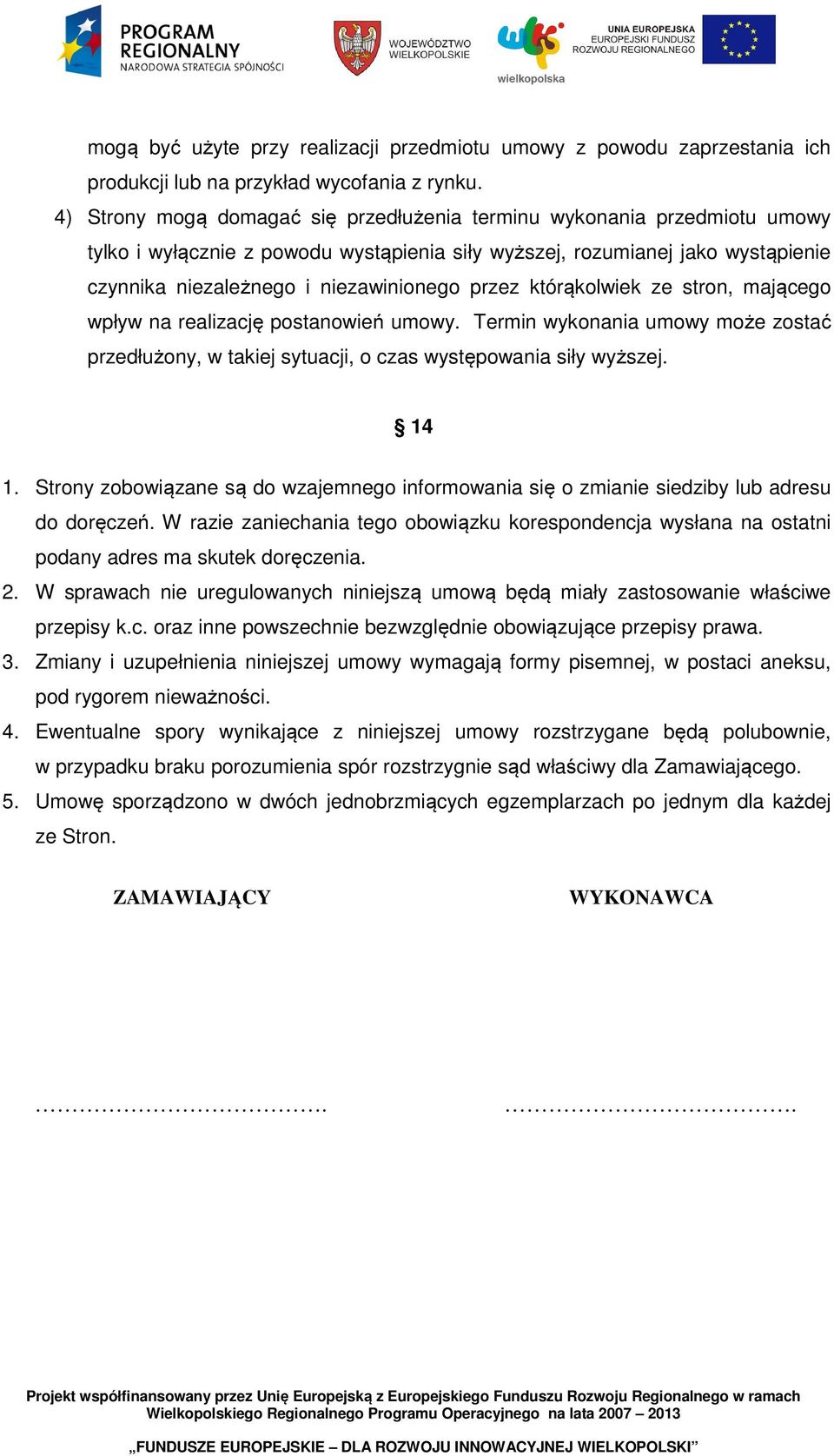 przez którąkolwiek ze stron, mającego wpływ na realizację postanowień umowy. Termin wykonania umowy może zostać przedłużony, w takiej sytuacji, o czas występowania siły wyższej. 14 1.