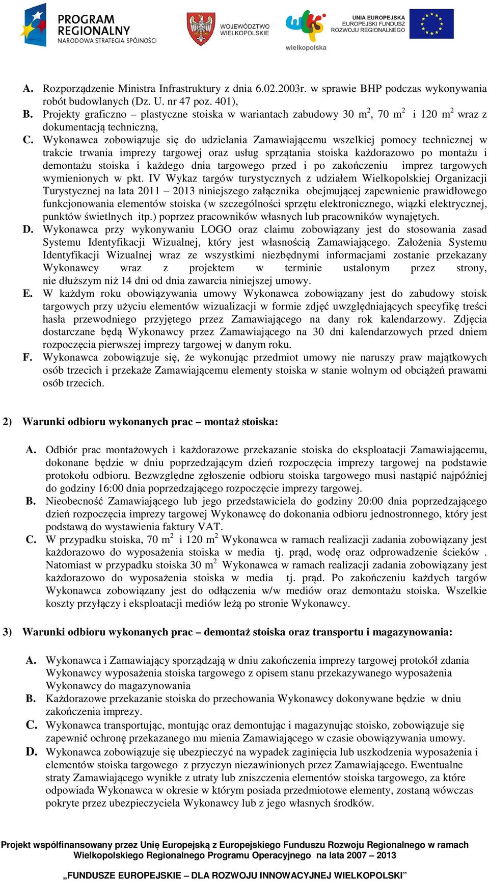 Wykonawca zobowiązuje się do udzielania Zamawiającemu wszelkiej pomocy technicznej w trakcie trwania imprezy targowej oraz usług sprzątania stoiska każdorazowo po montażu i demontażu stoiska i