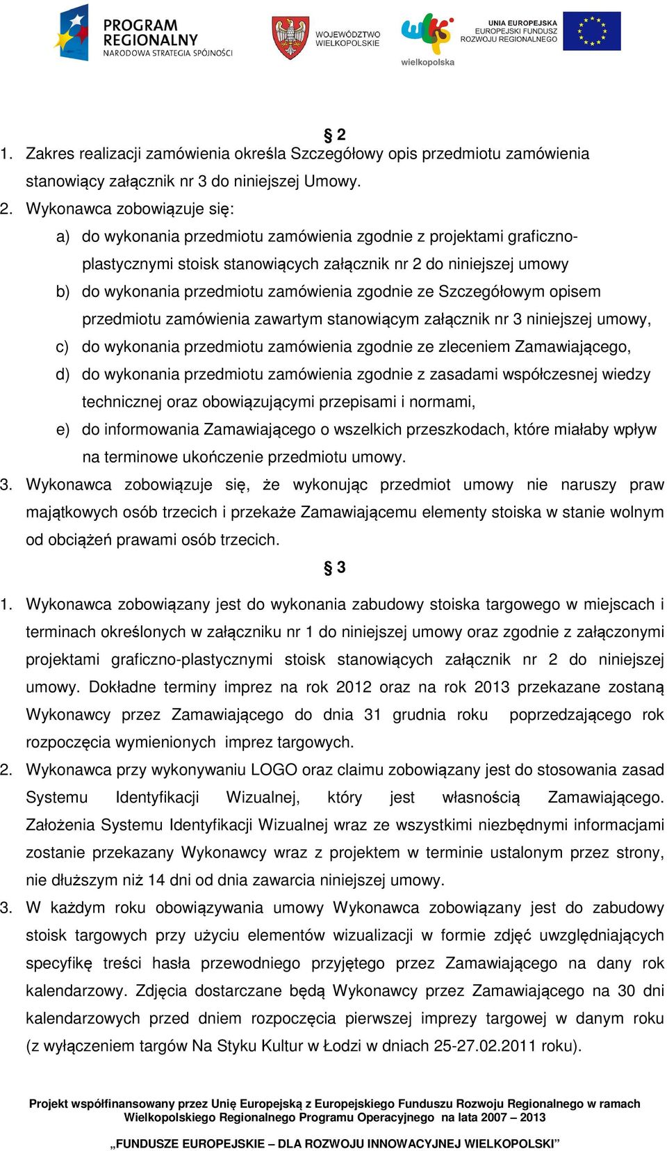 stanowiącym załącznik nr 3 niniejszej umowy, c) do wykonania zgodnie ze zleceniem Zamawiającego, d) do wykonania zgodnie z zasadami współczesnej wiedzy technicznej oraz obowiązującymi przepisami i