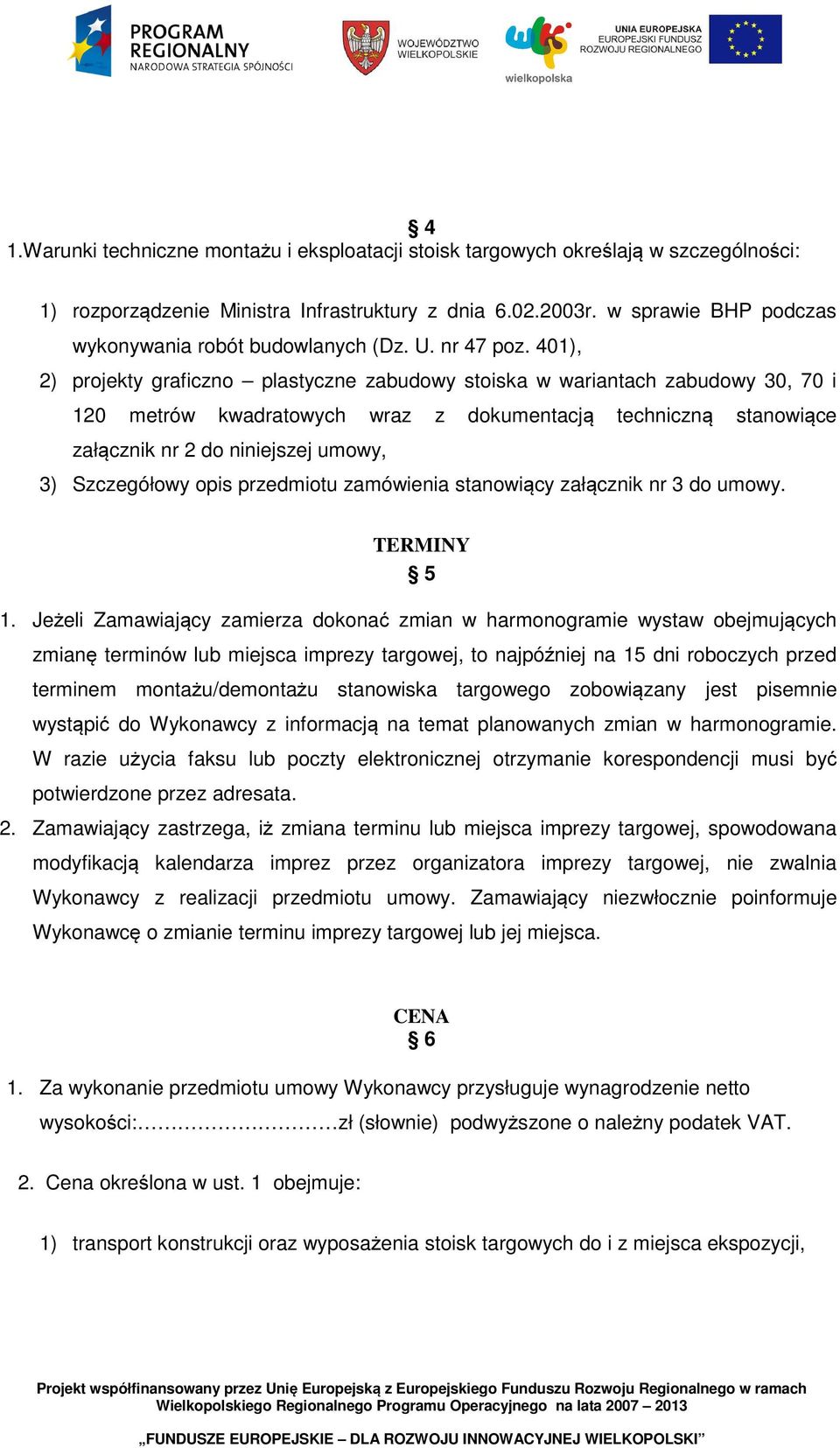 401), 2) projekty graficzno plastyczne zabudowy stoiska w wariantach zabudowy 30, 70 i 120 metrów kwadratowych wraz z dokumentacją techniczną stanowiące załącznik nr 2 do niniejszej umowy, 3)