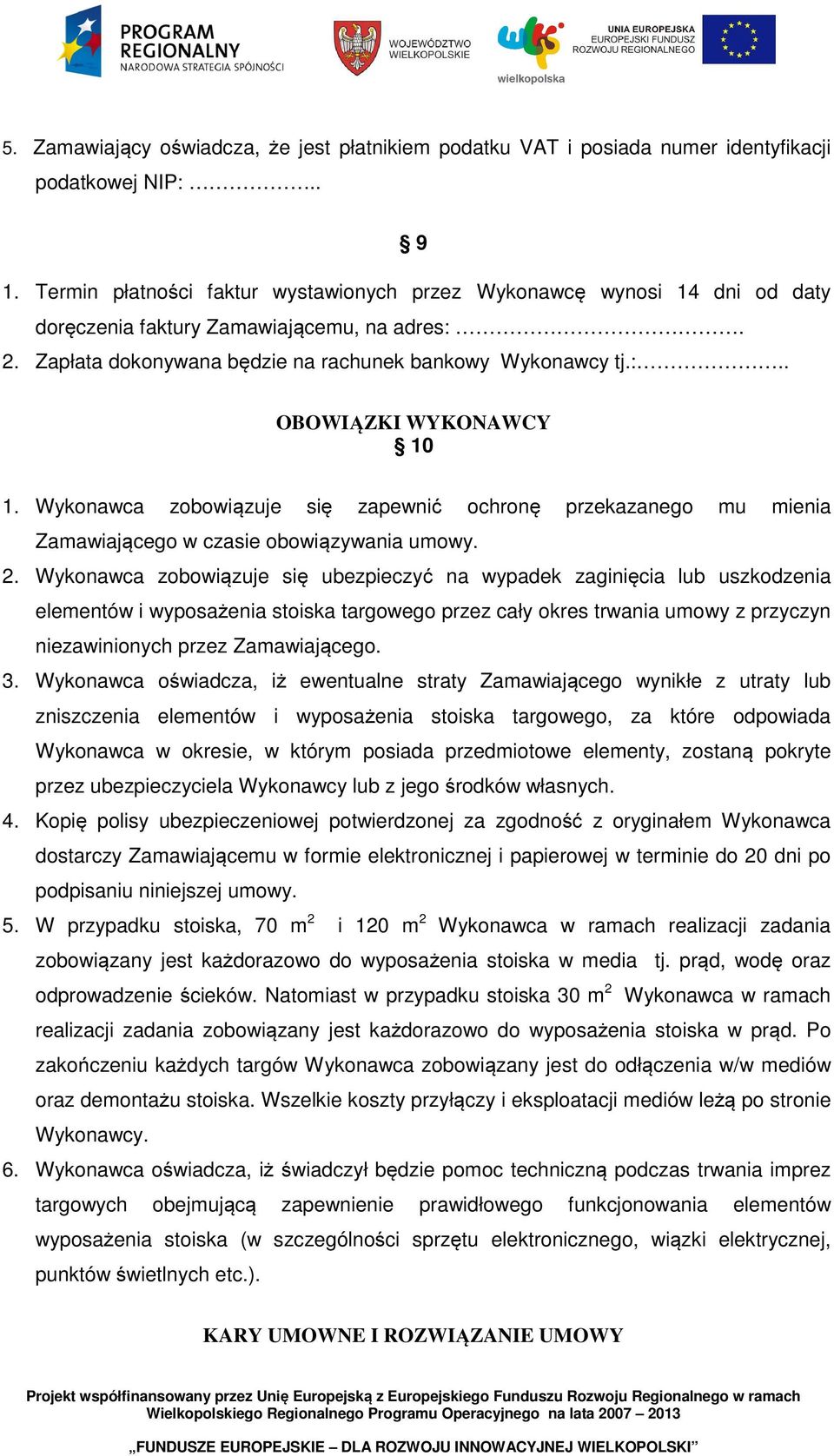 Wykonawca zobowiązuje się zapewnić ochronę przekazanego mu mienia Zamawiającego w czasie obowiązywania umowy. 2.