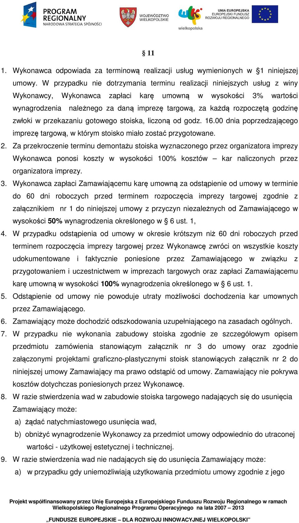 rozpoczętą godzinę zwłoki w przekazaniu gotowego stoiska, liczoną od godz. 16.00 dnia poprzedzającego imprezę targową, w którym stoisko miało zostać przygotowane. 2.