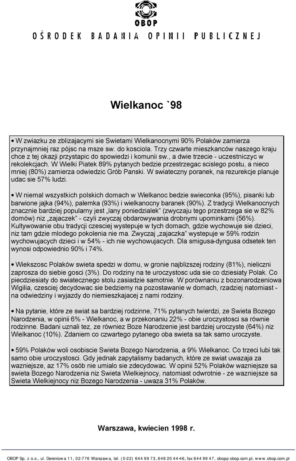 W Wielki Piatek 89% pytanych bedzie przestrzegac scislego postu, a nieco mniej (80%) zamierza odwiedzic Grób Panski. W swiateczny poranek, na rezurekcje planuje udac sie 57% ludzi.