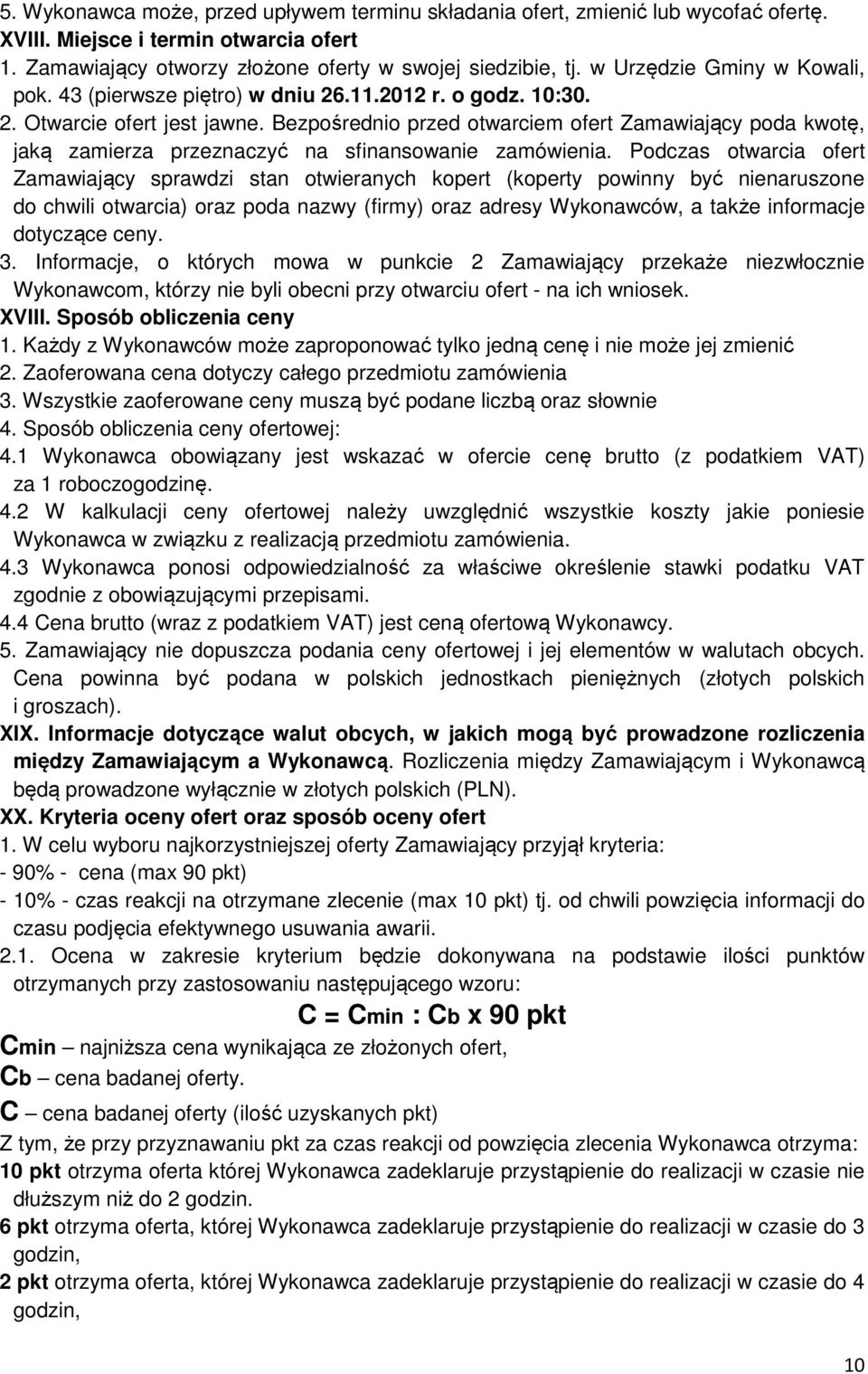 Bezpośrednio przed otwarciem ofert Zamawiający poda kwotę, jaką zamierza przeznaczyć na sfinansowanie zamówienia.