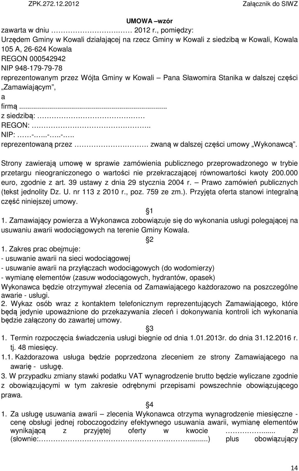 Pana Sławomira Stanika w dalszej części Zamawiającym, a firmą... z siedzibą: REGON:.. NIP: -...-..-.. reprezentowaną przez. zwaną w dalszej części umowy Wykonawcą.