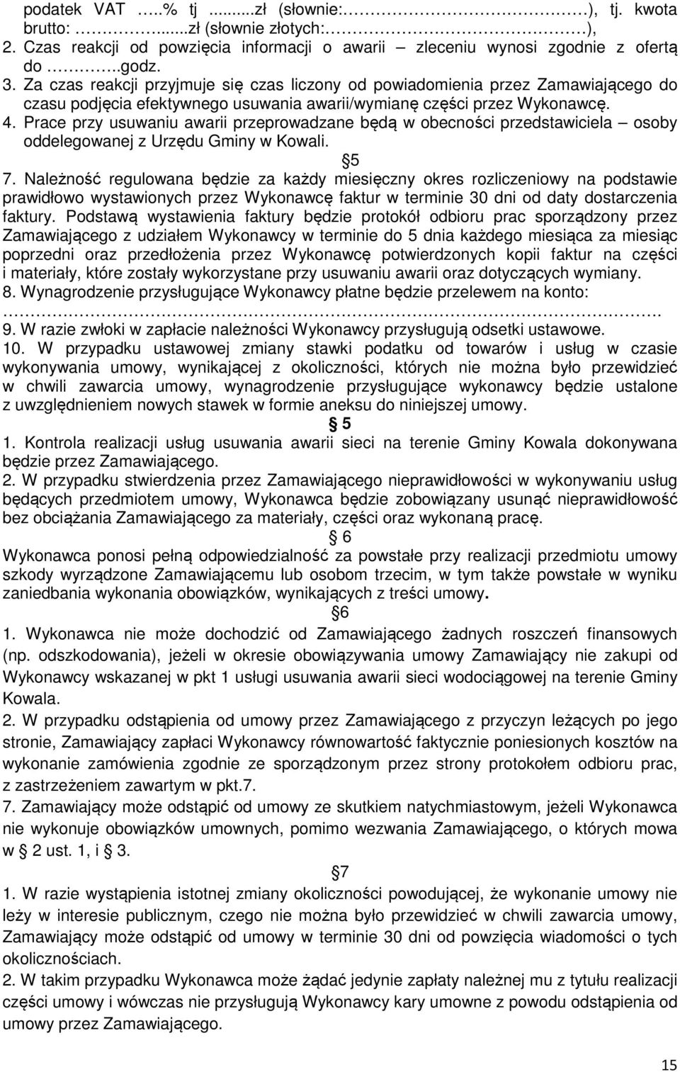 Prace przy usuwaniu awarii przeprowadzane będą w obecności przedstawiciela osoby oddelegowanej z Urzędu Gminy w Kowali. 5 7.