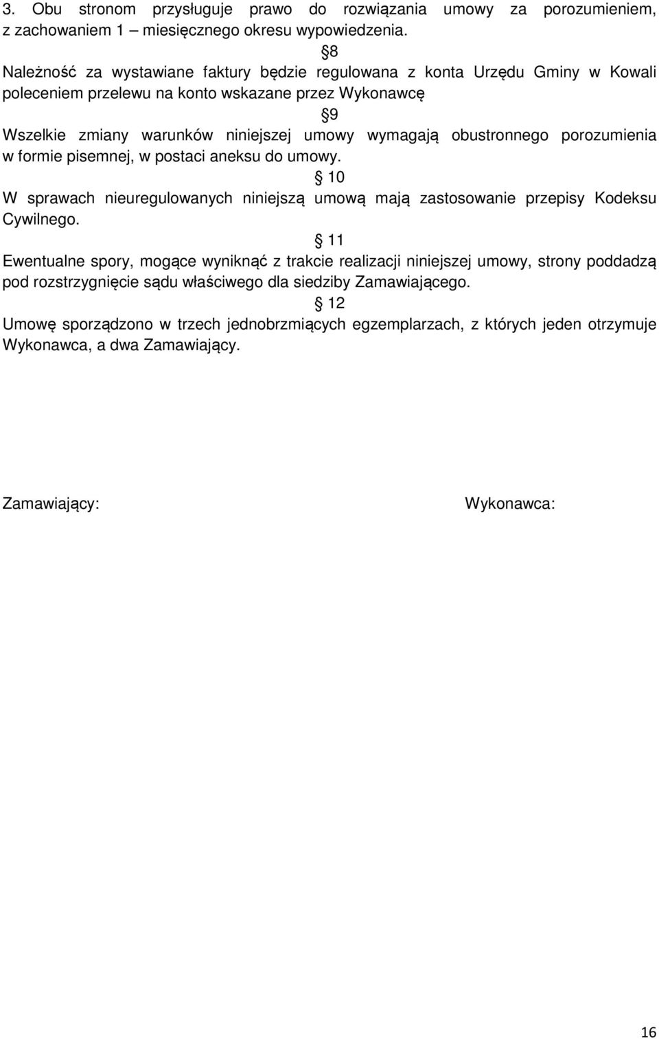 obustronnego porozumienia w formie pisemnej, w postaci aneksu do umowy. 10 W sprawach nieuregulowanych niniejszą umową mają zastosowanie przepisy Kodeksu Cywilnego.