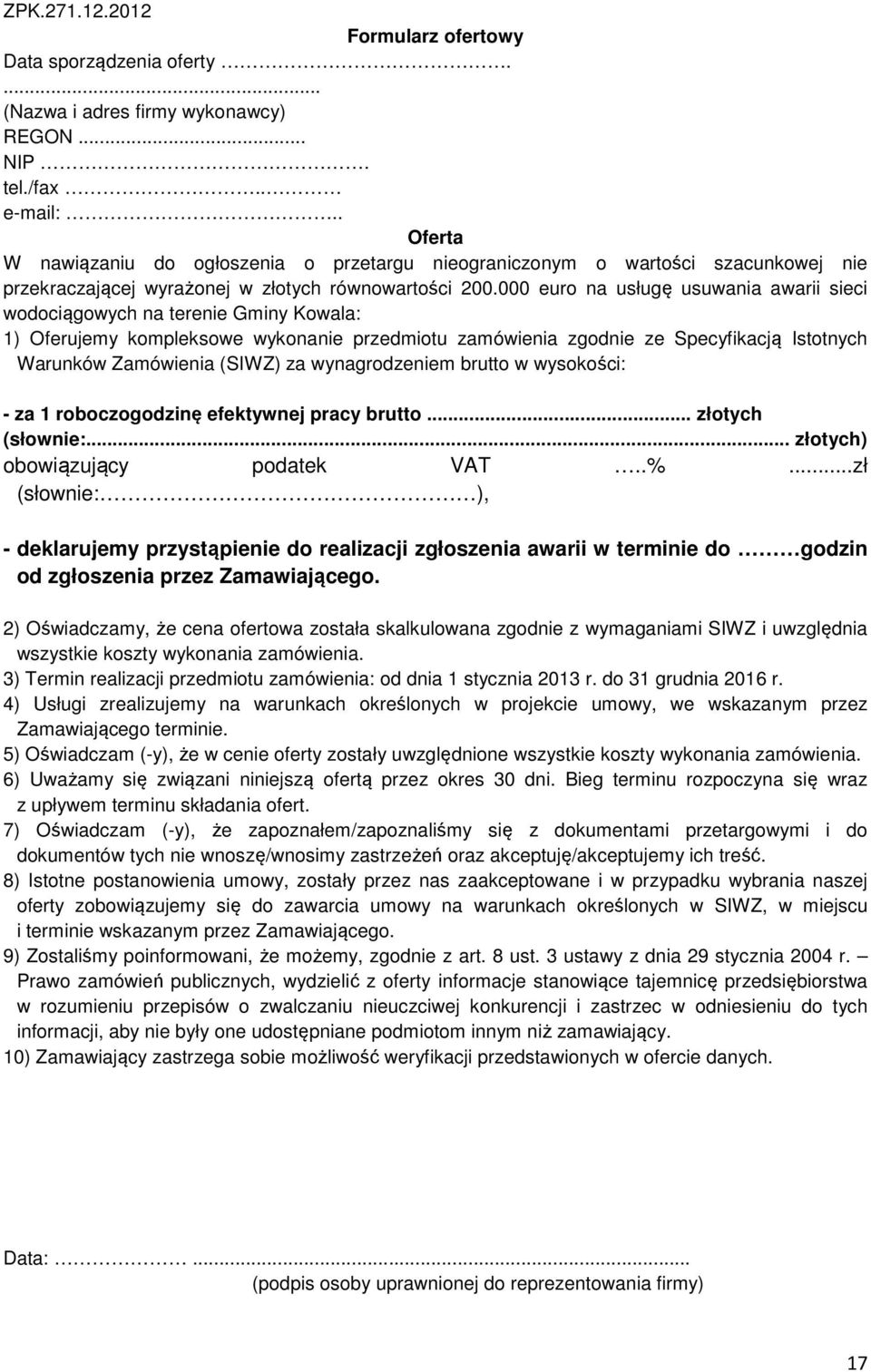 000 euro na usługę usuwania awarii sieci wodociągowych na terenie Gminy Kowala: 1) Oferujemy kompleksowe wykonanie przedmiotu zamówienia zgodnie ze Specyfikacją Istotnych Warunków Zamówienia (SIWZ)