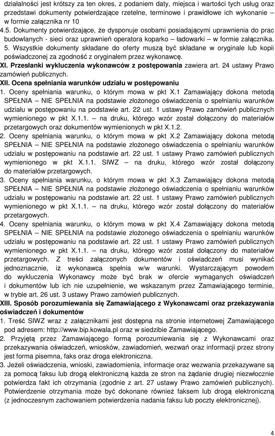 Wszystkie dokumenty składane do oferty muszą być składane w oryginale lub kopii poświadczonej za zgodność z oryginałem przez wykonawcę. XI.