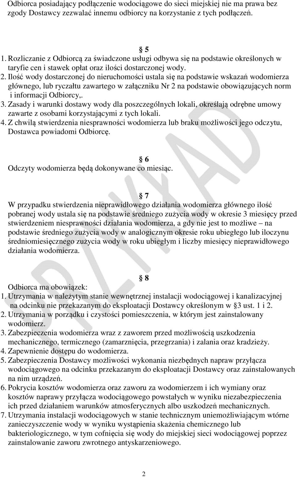 Ilość wody dostarczonej do nieruchomości ustala się na podstawie wskazań wodomierza głównego, lub ryczałtu zawartego w załączniku Nr 2 na podstawie obowiązujących norm i informacji Odbiorcy,. 3.