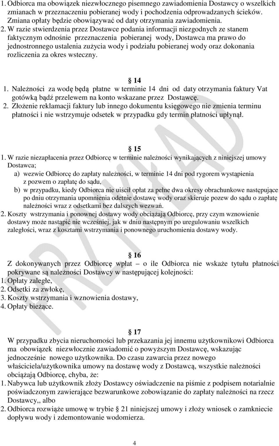 W razie stwierdzenia przez Dostawce podania informacji niezgodnych ze stanem faktycznym odnośnie przeznaczenia pobieranej wody, Dostawca ma prawo do jednostronnego ustalenia zużycia wody i podziału