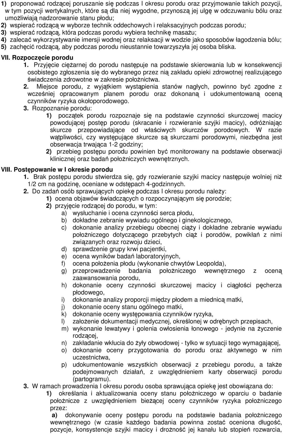 wykorzystywanie imersji wodnej oraz relaksacji w wodzie jako sposobów łagodzenia bólu; 5) zachęcić rodzącą, aby podczas porodu nieustannie towarzyszyła jej osoba bliska. VII. Rozpoczęcie porodu 1.