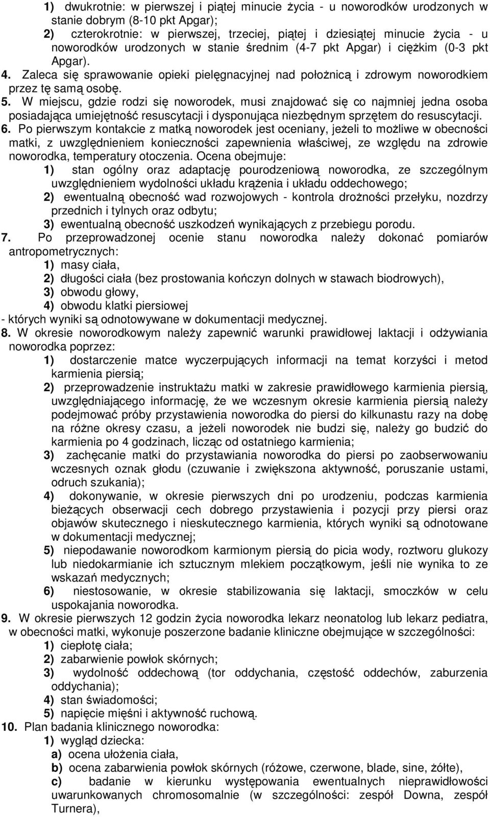 W miejscu, gdzie rodzi się noworodek, musi znajdować się co najmniej jedna osoba posiadająca umiejętność resuscytacji i dysponująca niezbędnym sprzętem do resuscytacji. 6.