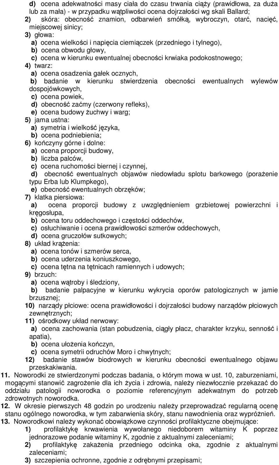 podokostnowego; 4) twarz: a) ocena osadzenia gałek ocznych, b) badanie w kierunku stwierdzenia obecności ewentualnych wylewów dospojówkowych, c) ocena powiek, d) obecność zaćmy (czerwony refleks), e)