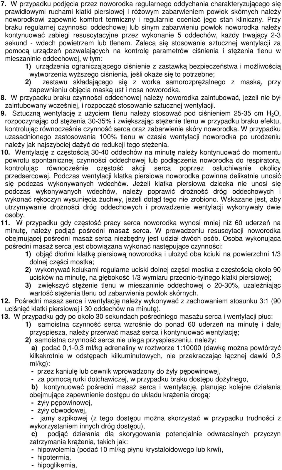 Przy braku regularnej czynności oddechowej lub sinym zabarwieniu powłok noworodka naleŝy kontynuować zabiegi resuscytacyjne przez wykonanie 5 oddechów, kaŝdy trwający 2-3 sekund - wdech powietrzem