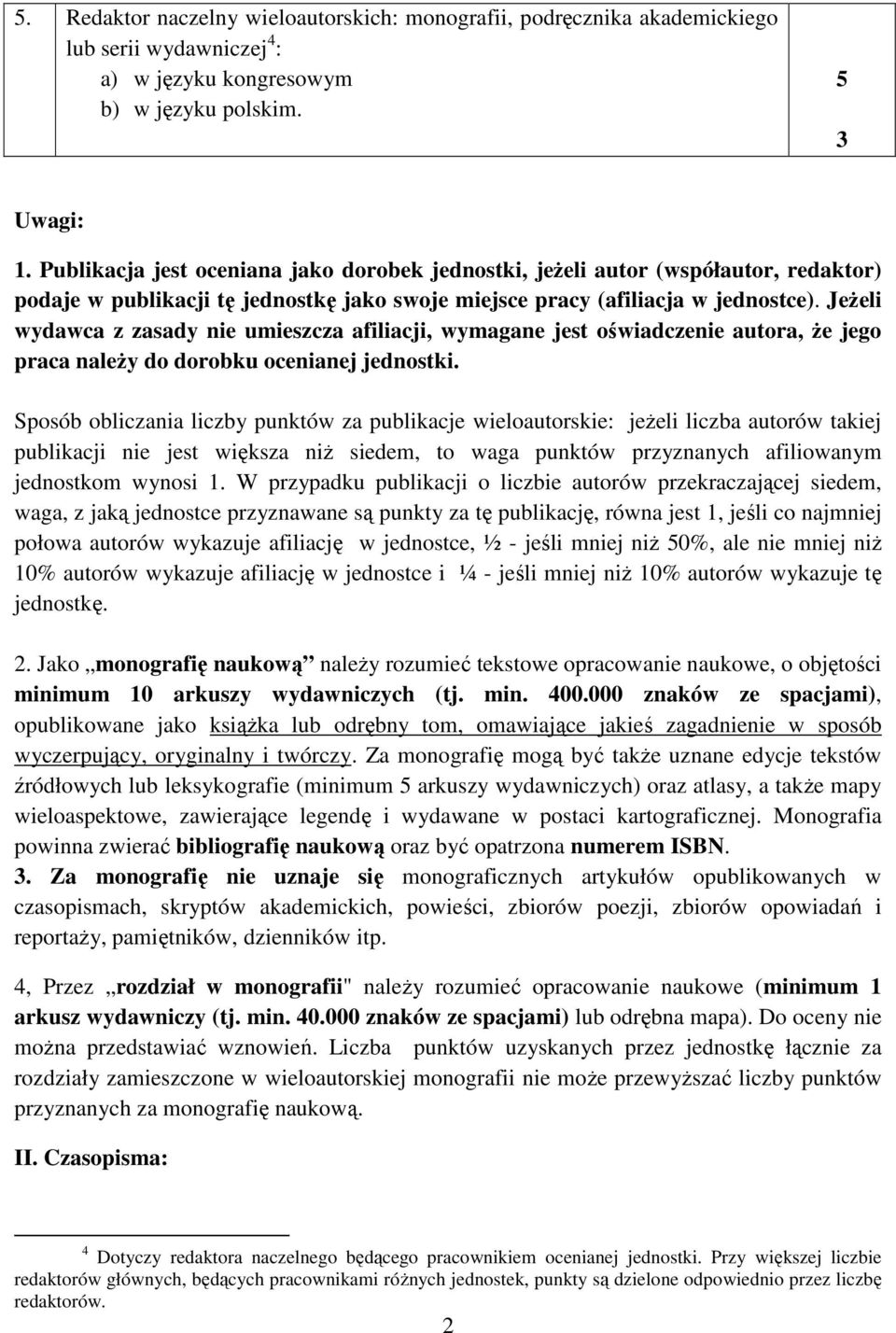 JeŜeli wydawca z zasady nie umieszcza afiliacji, wymagane jest oświadczenie autora, Ŝe jego praca naleŝy do dorobku ocenianej jednostki.