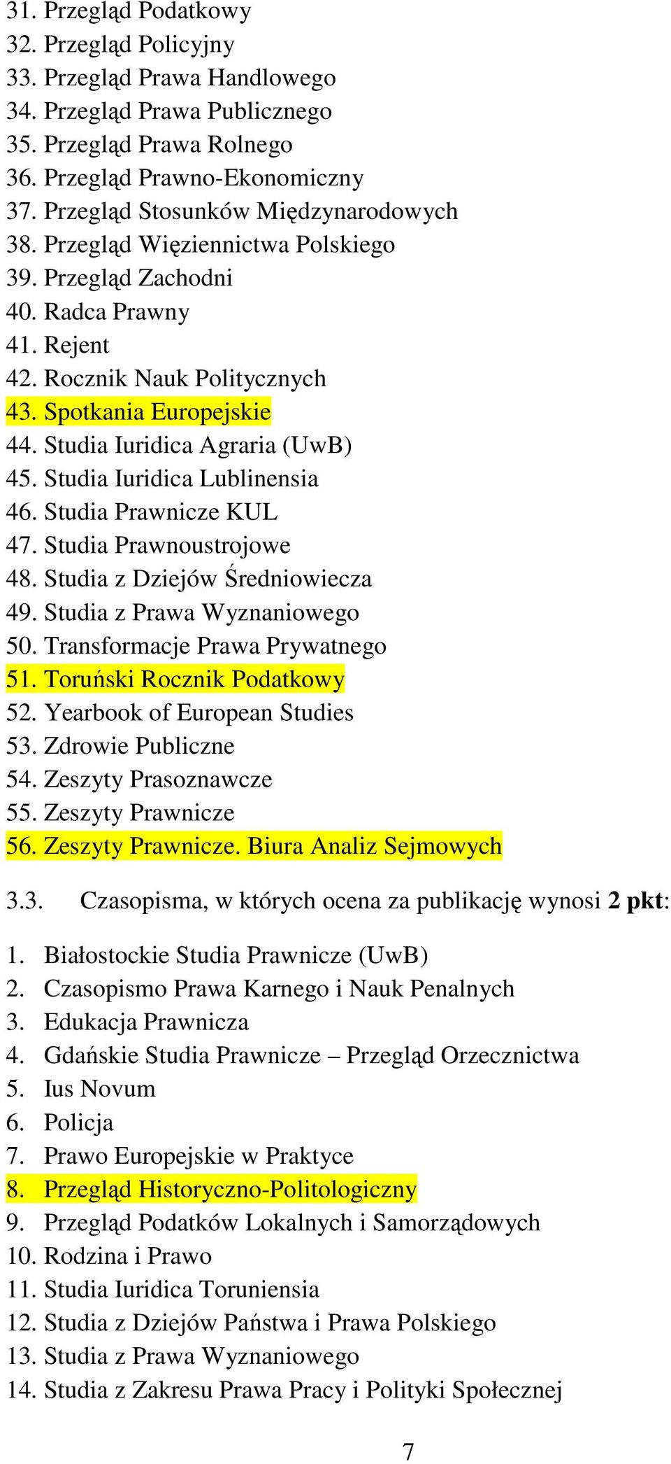 Studia Iuridica Agraria (UwB) 45. Studia Iuridica Lublinensia 46. Studia Prawnicze KUL 47. Studia Prawnoustrojowe 48. Studia z Dziejów Średniowiecza 49. Studia z Prawa Wyznaniowego 50.