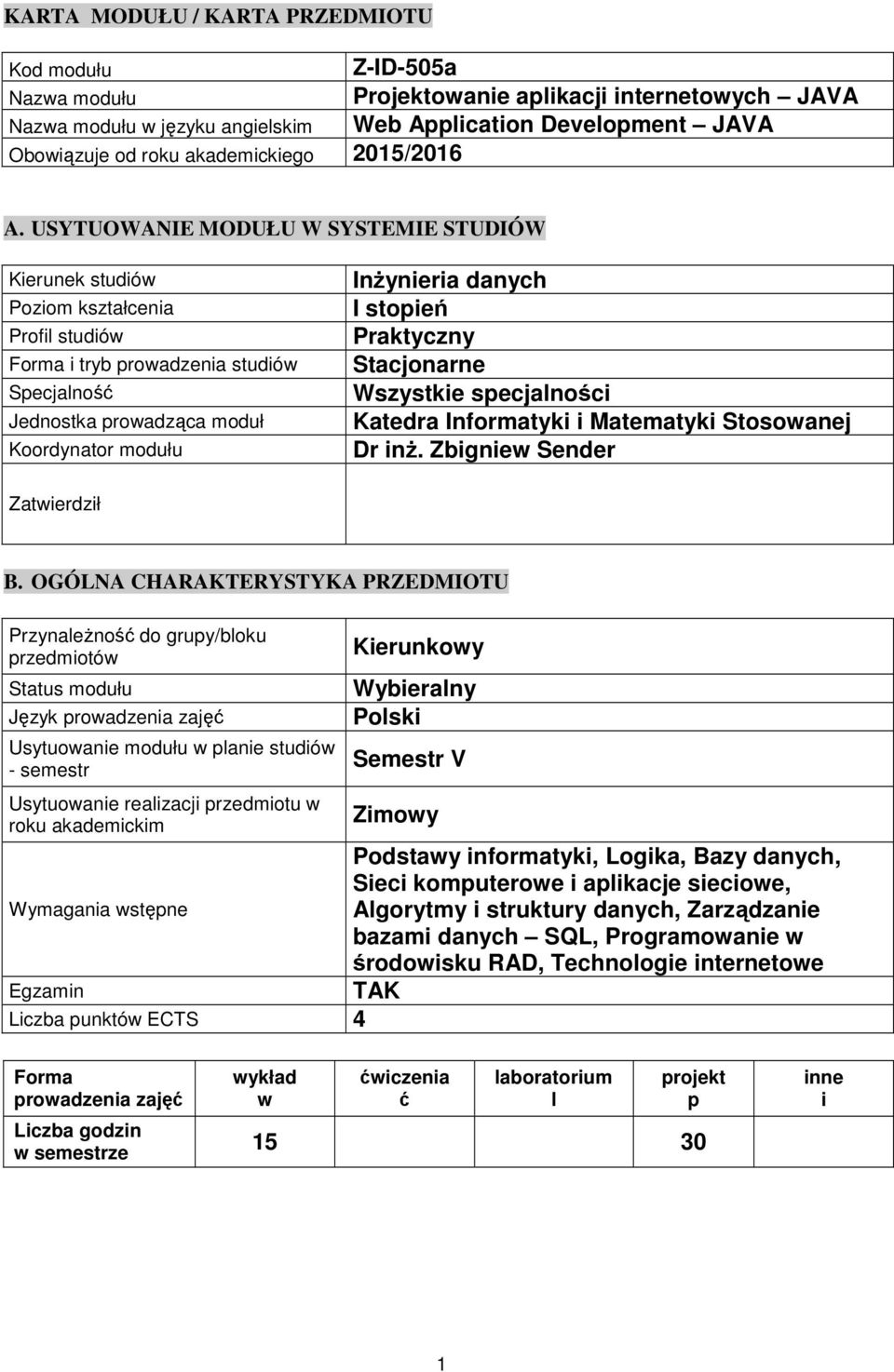 USYTUOWANIE MODUŁU W SYSTEMIE STUDIÓW Kierunek studiów Poziom kształcenia Profil studiów Forma i tryb prowadzenia studiów Specjalność Jednostka prowadząca moduł Koordynator modułu Inżynieria danych I