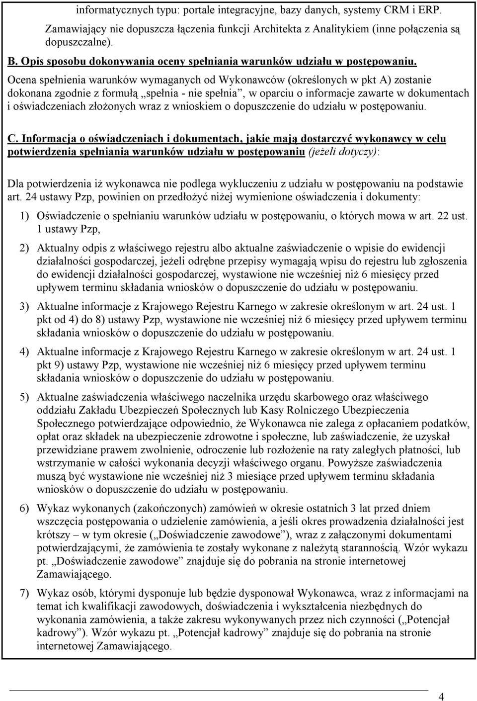 Ocena spełnienia warunków wymaganych od Wykonawców (określonych w pkt A) zostanie dokonana zgodnie z formułą spełnia - nie spełnia, w oparciu o informacje zawarte w dokumentach i oświadczeniach