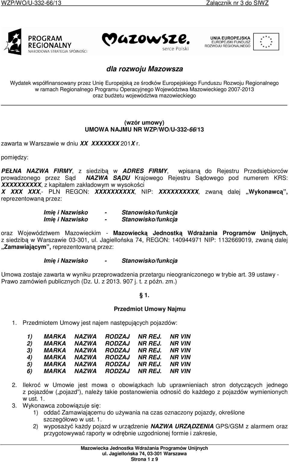 pomiędzy: (wzór umowy) UMOWA NAJMU NR WZP/WO/U-332-66/13 PEŁNA NAZWA FIRMY, z siedzibą w ADRES FIRMY, wpisaną do Rejestru Przedsiębiorców prowadzonego przez Sąd NAZWA SĄDU Krajowego Rejestru Sądowego