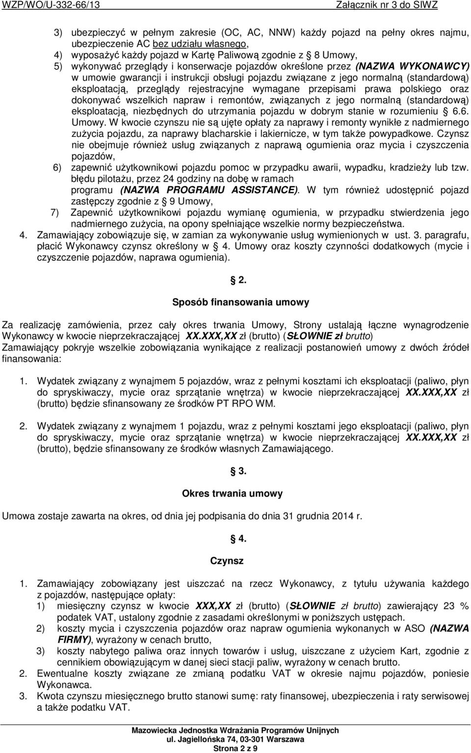 wymagane przepisami prawa polskiego oraz dokonywać wszelkich napraw i remontów, związanych z jego normalną (standardową) eksploatacją, niezbędnych do utrzymania pojazdu w dobrym stanie w rozumieniu 6.